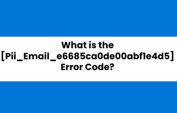 How to Fix [Pii_email_e6685ca0de00abf1e4d5] Error Code